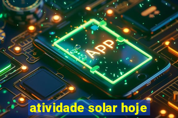 atividade solar hoje